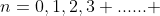n=0,1,2,3 ...... 