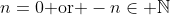n=0\text{ or }-n\in \mathbb{N}