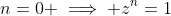 n=0 \implies z^n=1