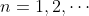 n=1,2,\cdots