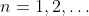 n=1,2,\ldots