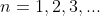 n=1,2,3,...