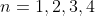 n=1,2,3,4