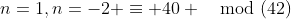 n=1,n=-2 \equiv 40 \mod(42)