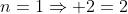 n=1\Rightarrow 2=2