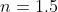 n=1.5