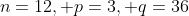n=12, p=3, q=36