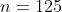 n=125
