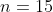 n=15