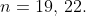 n=19,\,22.