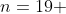 n=19 