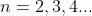 n=2,3,4...