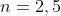 n=2,5