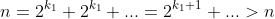 n=2^{k_1}+2^{k_1}+...=2^{k_1+1}+...>n