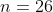 n=26