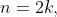 n=2k,