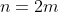 n=2m