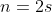 n=2s