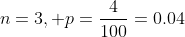 n=3, p=\frac{4}{100}=0.04