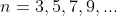n=3,5,7,9,...