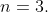 n=3\text.