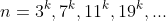 n=3^k,7^k,11^k,19^k,...