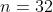 n=32