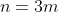 n=3m