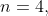 n=4,