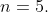 n=5.