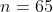 n=65