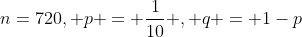 n=720, p = \frac{1}{10} , q = 1-p