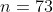 n=73