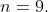 n=9.