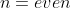 n=even