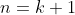 n=k+1