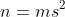 n=ms^2