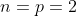 n=p=2