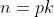 n=pk