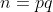 n=pq