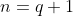 n=q+1