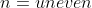 n=uneven