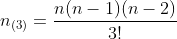 n_{(3)}=\frac{n(n-1)(n-2)}{3!}