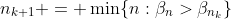 n_{k+1} = \min\{n:\beta_n>\beta_{n_k}\}