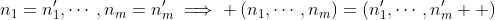 n_1=n'_1,\cdots,n_m=n'_m\implies \left(n_1,\cdots,n_m\right)=\left(n'_1,\cdots,n'_m  \right)