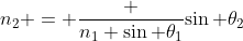 n_2 = \frac {n_1 \sin \theta_1}{\sin \theta_2}