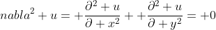 nabla^2 u= \frac{\partial^2 u}{\partial x^2}+ \frac{\partial^2 u}{\partial y^2}= 0