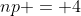 np = 4