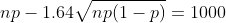 np-1.64\sqrt{np(1-p)}=1000