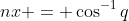 nx = \cos^{-1}{q}